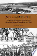 On a great battlefield : the making, management, and memory of Gettysburg National Military Park, 1933-2013