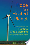 Hope for a heated planet : how Americans are fighting global warming and building a better future