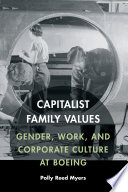 Capitalist family values : gender, work, and corporate culture at Boeing