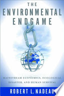 The environmental endgame : mainstream economics, ecological disaster, and human survival