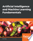 Artificial Intelligence and Machine Learning Fundamentals : Develop Real-World Applications Powered by the Latest AI Advances.