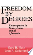 Freedom by degrees : emancipation in Pennsylvania and its aftermath