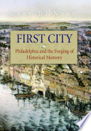 First city : Philadelphia and the forging of historical memory