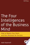 The Four Intelligences of the Business Mind How to Rewire Your Brain and Your Business for Success