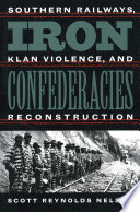 Iron confederacies : southern railways, Klan violence, and Reconstruction