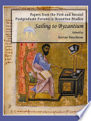 Papers from the First and Second Postgraduate Forums in Byzantine Studies : Sailing to Byzantium.