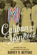 Caliban and the Yankees : Trinidad and the United States occupation