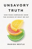 Unsavory truth : how food companies skew the science of what we eat