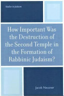 How important was the destruction of the Second Temple in the formation of rabbinic Judaism?