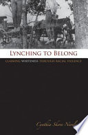Lynching to belong : claiming Whiteness through racial violence