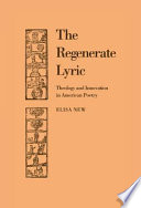The regenerate lyric : theology and innovation in American poetry