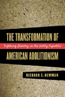 The transformation of American abolitionism : fighting slavery in the early Republic