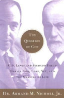 The question of God : C.S. Lewis and Sigmund Freud debate God, love, sex, and the meaning of life