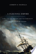 A fleeting empire : early Stuart Britain and the merchant adventurers to Canada