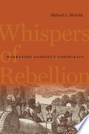 Whispers of rebellion : narrating Gabriel's conspiracy