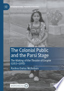 The Colonial public and the Parsi stage : the making of the theatre of empire (1853-1893)