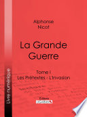 La grande guerre. Tome I, Les prétextes - l'invasion