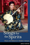Songs for the spirits : music and mediums in modern Vietnam