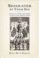 Separated by their sex : women in public and private in the colonial Atlantic world