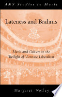 Lateness and Brahms : music and culture in the twilight of Viennese liberalism