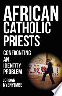 African Catholic Priests : Confronting an Identity Problem.