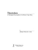 Theotokos : a theological encyclopedia of the Blessed Virgin Mary