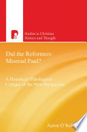 Did the reformers misread Paul? : a historical-theological critique of the new perspective