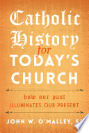Catholic history for today's church : how our past illuminates our present