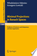 Minimal Projections in Banach Spaces Problems of Existence and Uniqueness and their Application