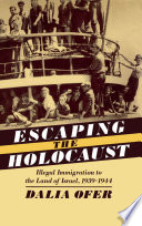 Escaping the Holocaust : illegal immigration to the land of Israel, 1939-1944