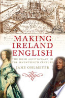 Making Ireland English : the Irish aristocracy in the seventeenth century