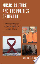 Music, culture, and the politics of health : ethnography of a South African AIDS choir
