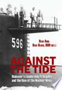 Against the tide : Rickover's leadership principles and the rise of the nuclear Navy
