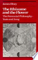 The rhizome and the flower : the perennial philosophy, Yeats and Jung