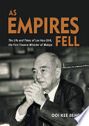 As empires fell : the life and times of Lee Hau-Shik, the first Finance Minister of Malaya