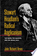 Stewart Headlam's radical Anglicanism : the Mass, the masses, and the music hall