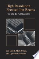High Resolution Focused Ion Beams: FIB and its Applications The Physics of Liquid Metal Ion Sources and Ion Optics and Their Application to Focused Ion Beam Technology