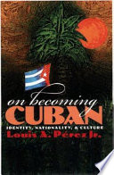 On becoming Cuban : identity, nationality, and culture