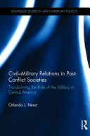 Civil-military relations in post-conflict societies : transforming the role of the military in Central America
