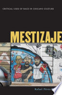 Mestizaje : critical uses of race in Chicano culture