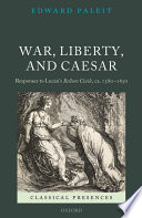 War, liberty, and Caesar : responses to Lucan's Bellum Ciuile, ca. 1580-1650