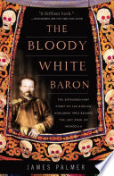 The bloody white baron : the extraordinary story of the Russian nobleman who became the last khan of Mongolia