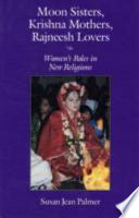 Moon sisters, Krishna mothers, Rajneesh lovers : women's roles in new religions