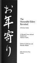 The honorable elders revisited = Otoshiyori saikō : a revised cross-cultural analysis of aging in Japan
