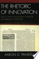 The rhetoric of innovation : self-conscious legal change in rabbinic literature