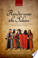 Render unto the Sultan : power, authority, and the Greek Orthodox Church in the early Ottoman centuries