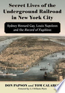 Secret lives of the Underground Railroad in New York City : Sydney Howard Gay, Louis Napoleon and the Record of Fugitives