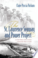 The St. Lawrence Seaway and Power Project : an oral history of the greatest construction show on earth