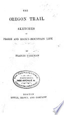 The Oregon Trail : sketches of prairie and Rocky-Mountain life