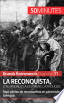 La Reconquista, d'al-Andalus à l'Espagne catholique : Sept siècles de reconquêtes en péninsule Ibérique